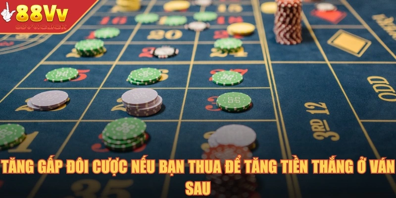 Tăng gấp đôi cược nếu bạn thua để tăng tiền thắng ở ván sau