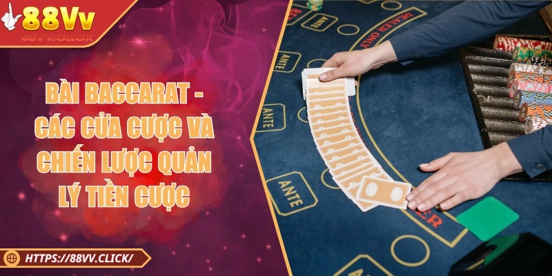 Bài Baccarat - Các Cửa Cược Và Chiến Lược Quản Lý Tiền Cược