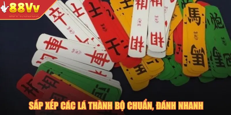 Sắp xếp các lá thành bộ chuẩn, đánh nhanh