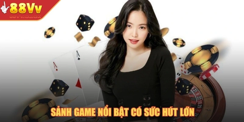 Sảnh game nổi bật có sức hút lớn
