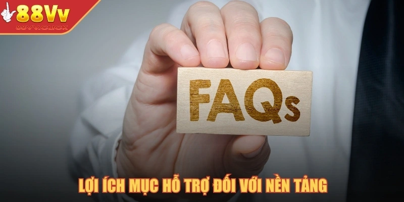 Danh Sách Câu Hỏi Thường Gặp Tại Nền Tảng 88VV Chi Tiết 3 Lợi ích mục hỗ trợ đối với nền tảng