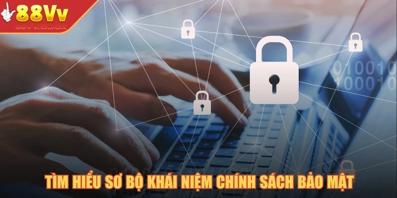 Tìm hiểu sơ bộ khái niệm chính sách bảo mật