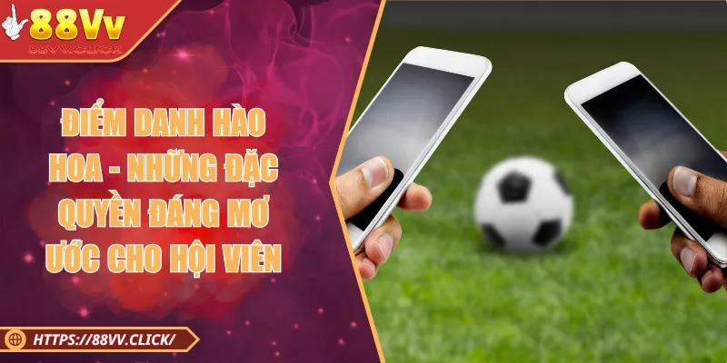 Điểm Danh Hào Hoa - Những Đặc Quyền Đáng Mơ Ước Cho Hội Viên