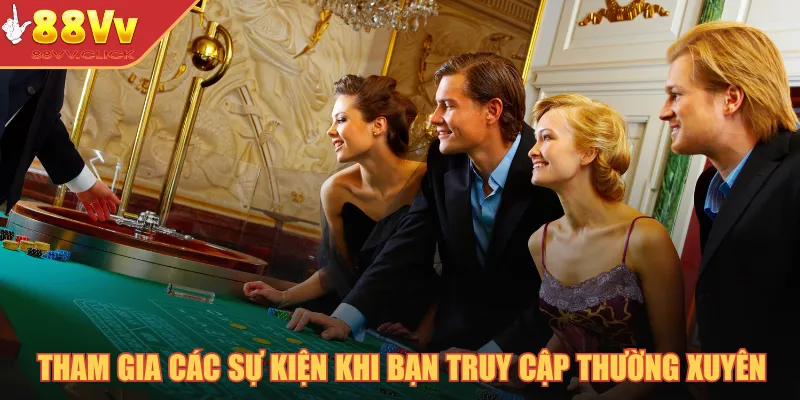 Tham gia các sự kiện khi bạn truy cập thường xuyên