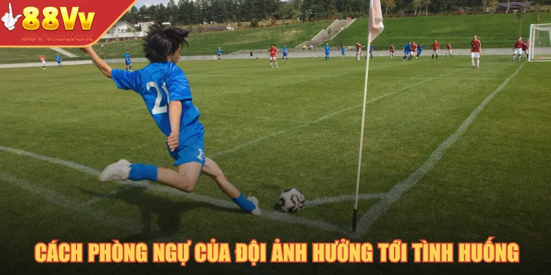 Cách phòng ngự của đội sẽ ảnh hưởng tới tình huống bị bắt lối