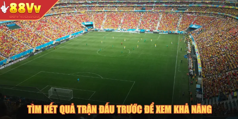 Tìm kết quả những trận đấu trước để xem khả năng của đội bóng
