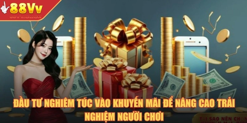 Đầu tư nghiêm túc vào khuyến mãi để nâng cao trải nghiệm người chơi