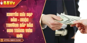 Khuyến Mãi Nạp Đầu - Nhận Thưởng Hấp Dẫn Cho Thành Viên Mới