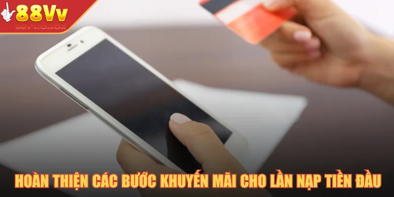 Hoàn thiện các bước nhận khuyến mãi cho lần nạp tiền đầu