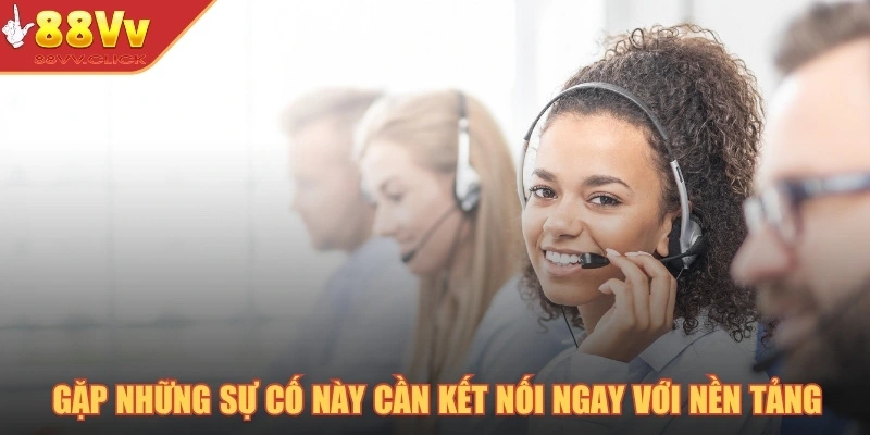 Liên Hệ 88VV Hiệu Quả Nhanh Chóng, Hỗ Trợ Tận Tâm 24/7 3 Gặp những sự cố này cần kết nối ngay với nền tảng