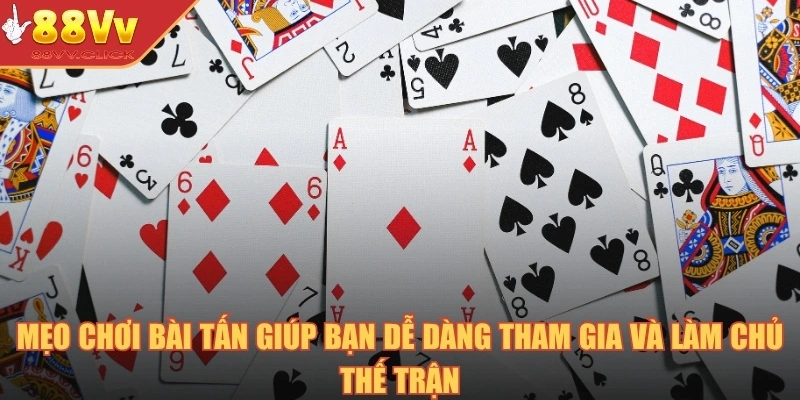 Mẹo Chơi Bài Tấn - Cá Cược Bất Bại Cùng Cao Thủ 2025 2 Mẹo chơi bài tấn giúp bạn dễ dàng tham gia và làm chủ thế trận