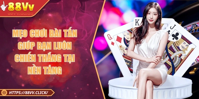 Mẹo Chơi Bài Tấn - Cá Cược Bất Bại Cùng Cao Thủ 2025 1 Mẹo Chơi Bài Tấn Giúp Bạn Luôn Chiến Thắng Tại Nền Tảng