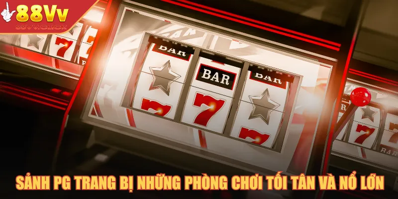 Sảnh PG trang bị những phòng chơi tối tân và nổ lớn