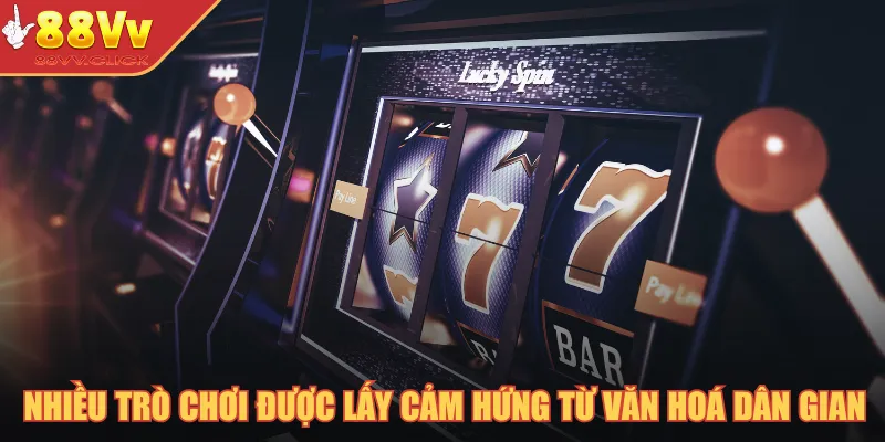 Nhiều trò chơi được lấy cảm hứng từ văn hoá dân gian