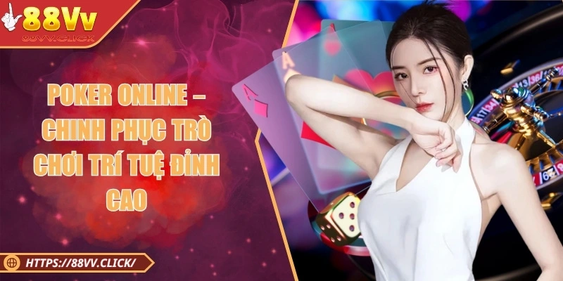 Poker Online – Chinh Phục Trò Chơi Trí Tuệ Đỉnh Cao Năm 2025 1 Poker Online – Chinh Phục Trò Chơi Trí Tuệ Đỉnh Cao