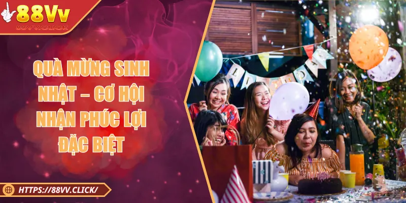 Quà Mừng Sinh Nhật – Phúc Lợi Đặc Biệt Mừng Tuổi Hội Viên 2025 1 Quà Mừng Sinh Nhật – Cơ Hội Nhận Phúc Lợi Đặc Biệt