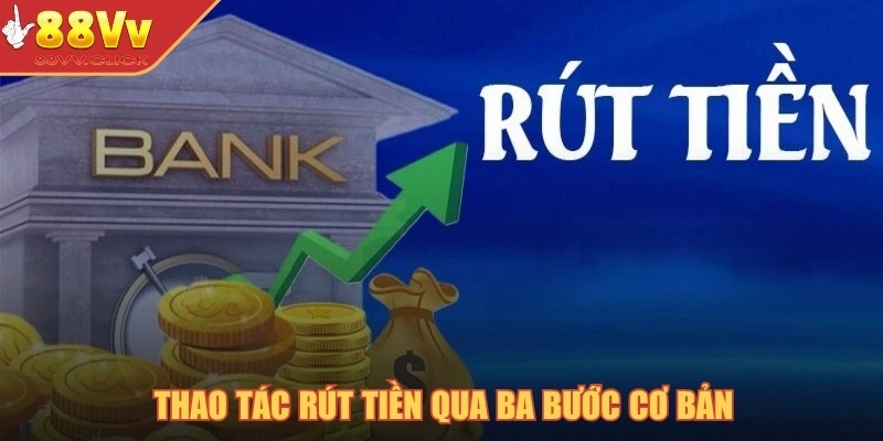 Thao tác rút tiền qua ba bước cơ bản
