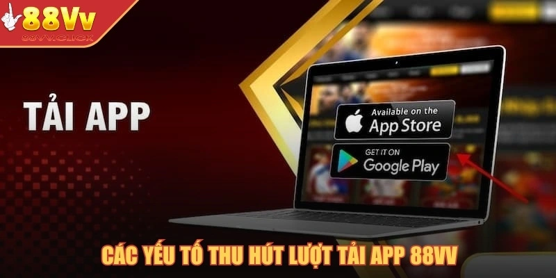 Hướng Dẫn Tải App 88VV Chi Tiết Và An Toàn Cho Điện Thoại 1 Các yếu tố thu hút lượt tải app 88VV