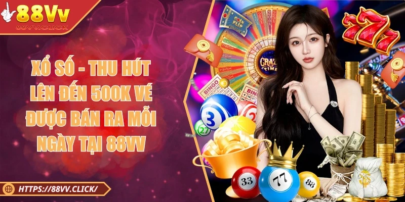 Sảnh cược xổ số đẳng cấp với hàng triệu vé bán ra mỗi ngày