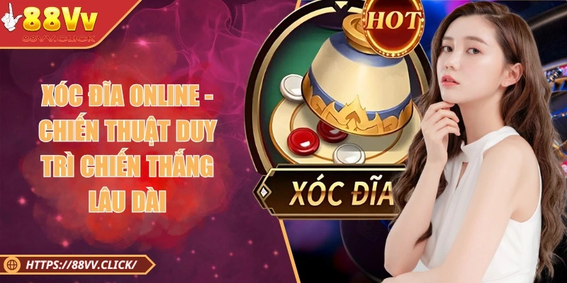Xóc Đĩa Online - Trò Chơi Nổi Trội Tại Sân Chơi Casino 88VV 1 Xóc Đĩa Online - Chiến Thuật Duy Trì Chiến Thắng Lâu Dài